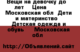 Вещи на девочку до 3 лет. › Цена ­ 100 - Московская обл. Дети и материнство » Детская одежда и обувь   . Московская обл.